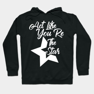 Act Like You Re The Star Hoodie